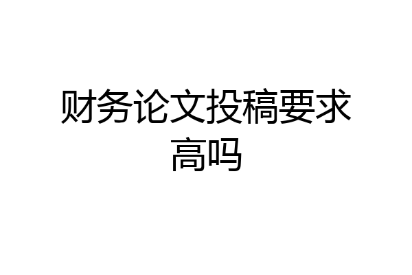 财务论文投稿要求高吗
