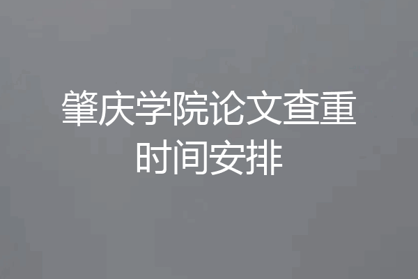 肇庆学院论文查重时间安排