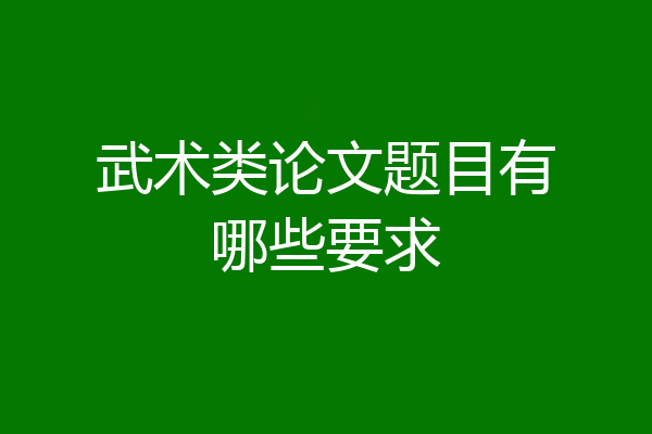 武术类论文题目有哪些要求