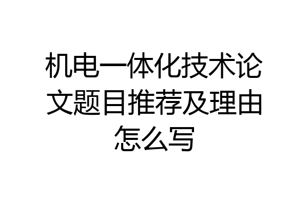 机电一体化技术论文题目推荐及理由怎么写