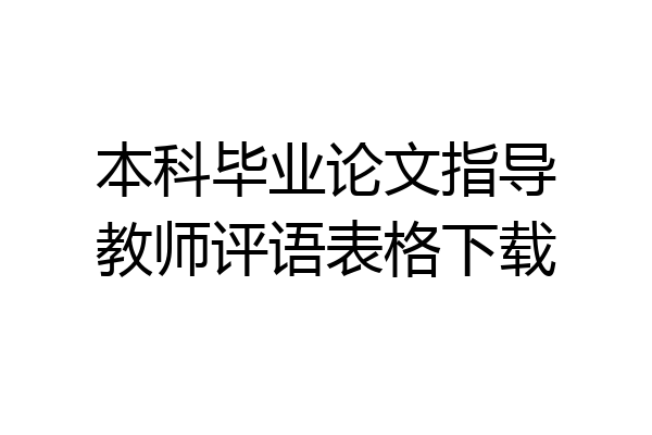 本科毕业论文指导教师评语表格下载