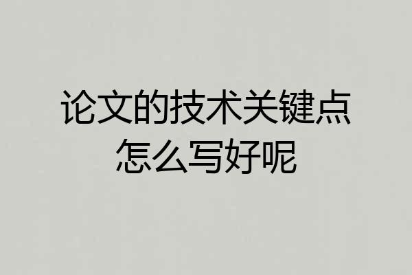 论文的技术关键点怎么写好呢