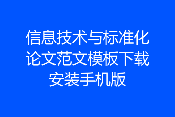 信息技术与标准化论文范文模板下载安装手机版