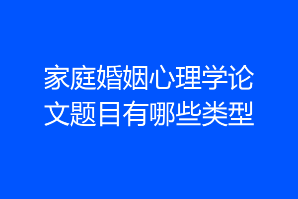 家庭婚姻心理学论文题目有哪些类型