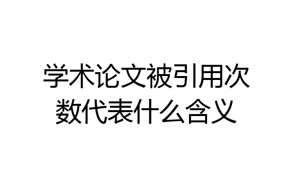 学术论文被引用次数代表什么含义
