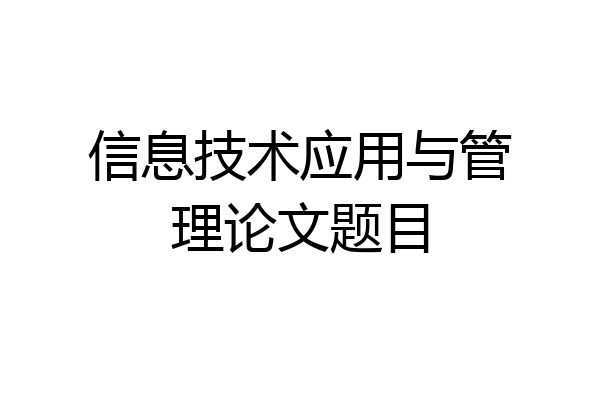 信息技术应用与管理论文题目