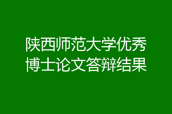陕西师范大学优秀博士论文答辩结果