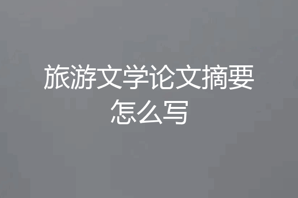 旅游文学论文摘要怎么写