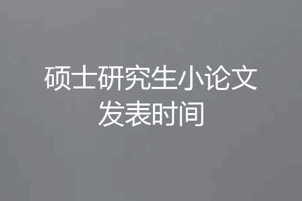 硕士研究生小论文发表时间