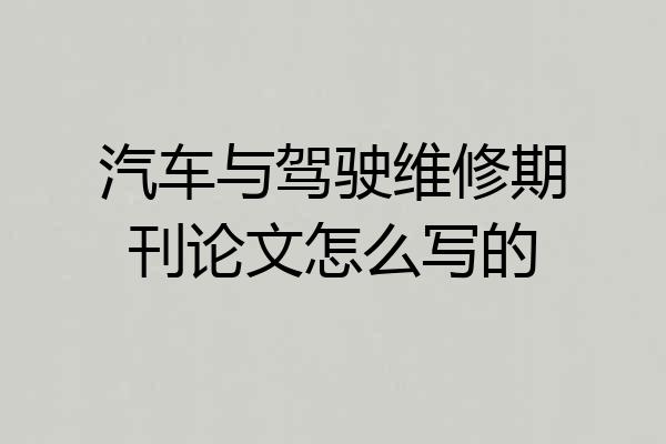 汽车与驾驶维修期刊论文怎么写的