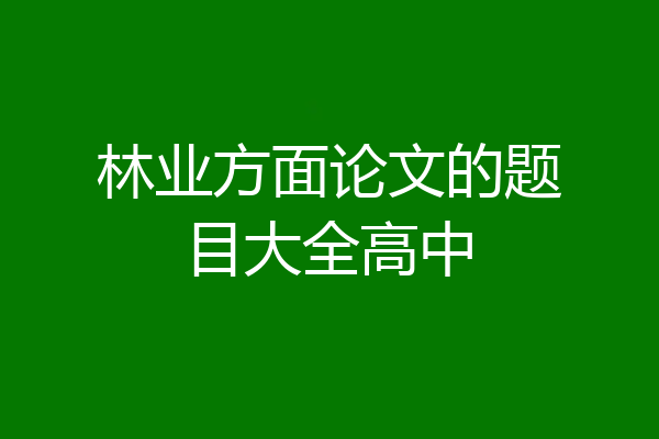 林业方面论文的题目大全高中
