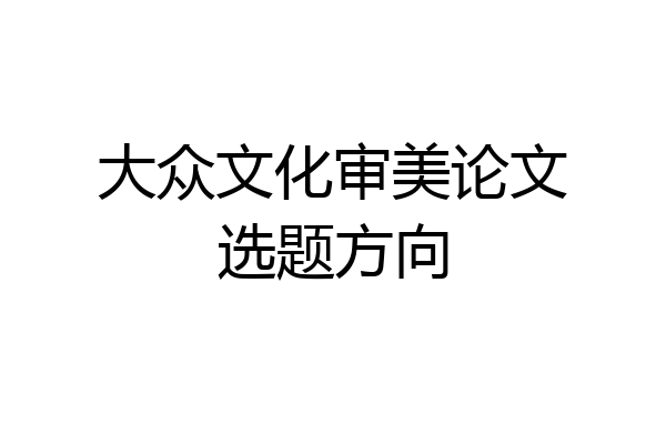 大众文化审美论文选题方向