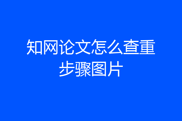 知网论文怎么查重步骤图片