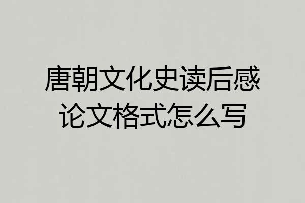 唐朝文化史读后感论文格式怎么写