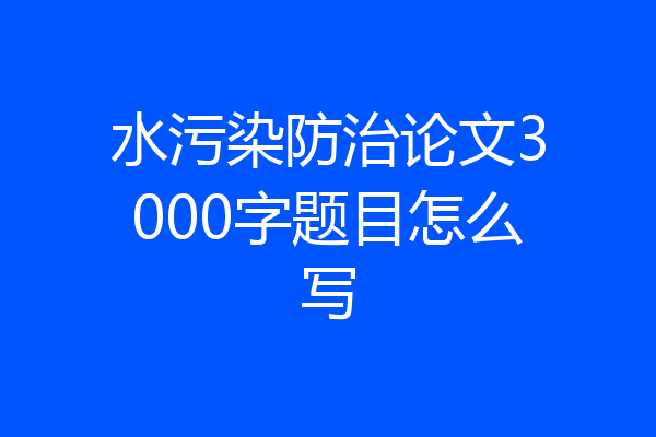 水污染防治论文3000字题目怎么写