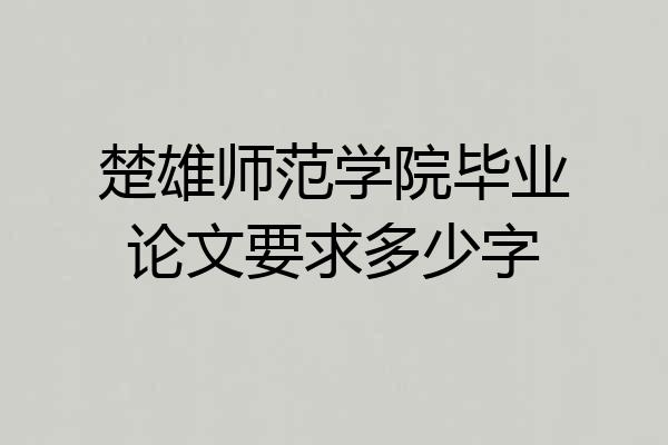 楚雄师范学院毕业论文要求多少字