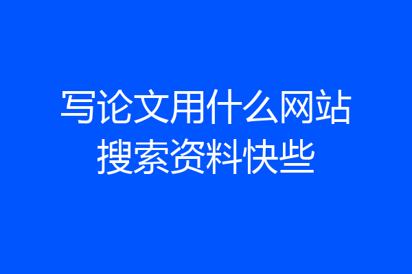 写论文用什么网站搜索资料快些