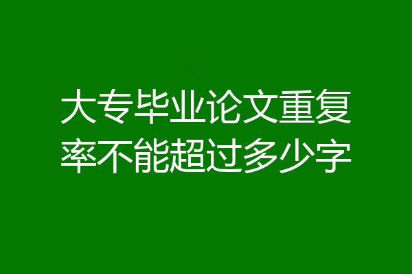 大专毕业论文重复率不能超过多少字