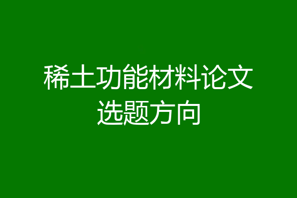稀土功能材料论文选题方向
