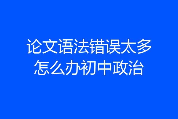 论文语法错误太多怎么办初中政治