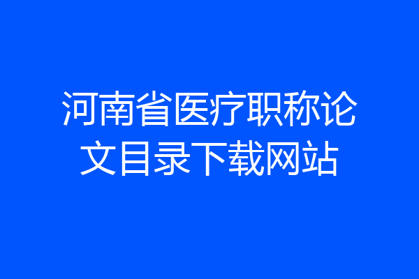 河南省医疗职称论文目录下载网站