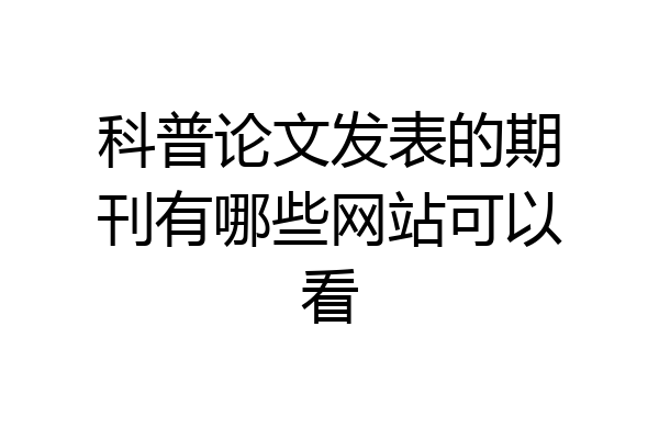 科普论文发表的期刊有哪些网站可以看