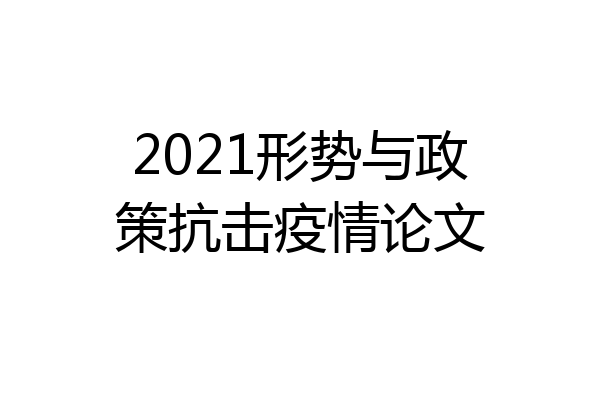 2021形势与政策抗击疫情论文
