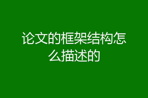 论文的框架结构怎么描述的