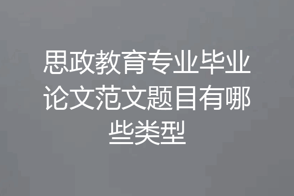 思政教育专业毕业论文范文题目有哪些类型