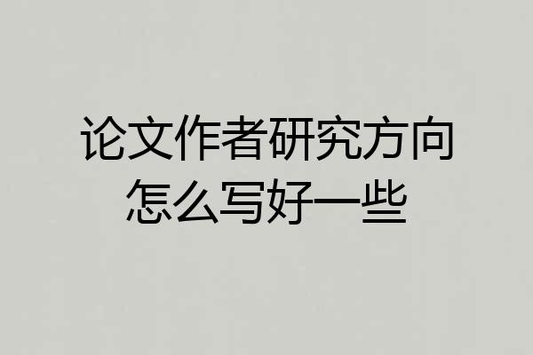 论文作者研究方向怎么写好一些