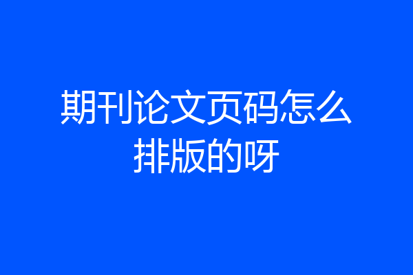期刊论文页码怎么排版的呀