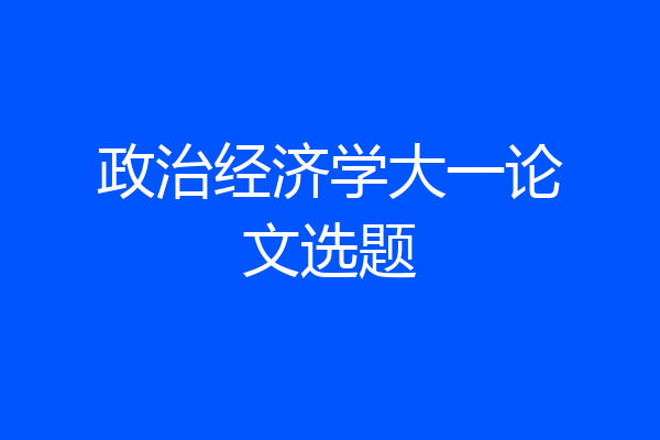 政治经济学大一论文选题