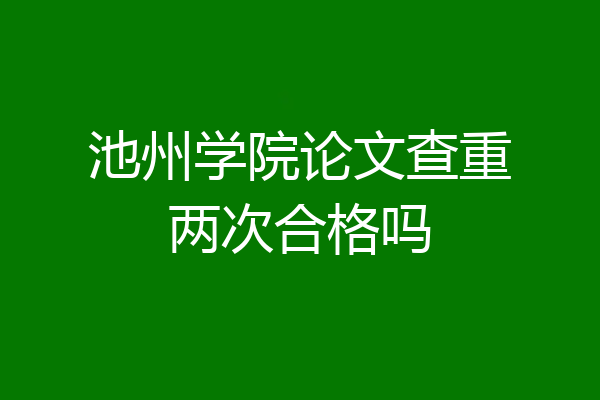 池州学院论文查重两次合格吗