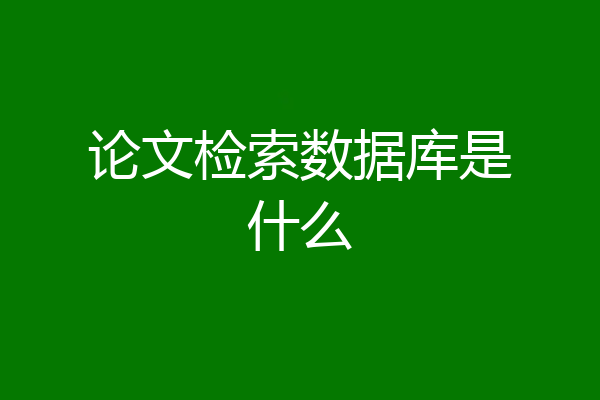 论文检索数据库是什么