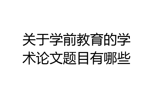 关于学前教育的学术论文题目有哪些