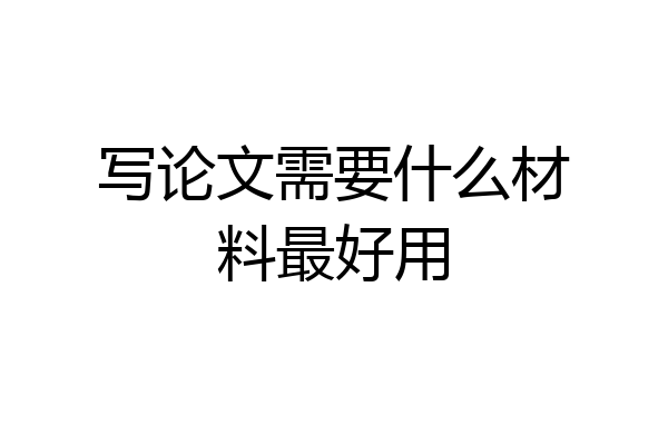 写论文需要什么材料最好用