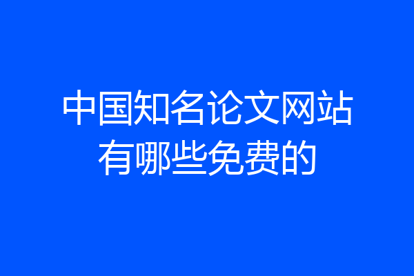 中国知名论文网站有哪些免费的