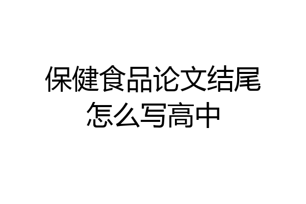 保健食品论文结尾怎么写高中
