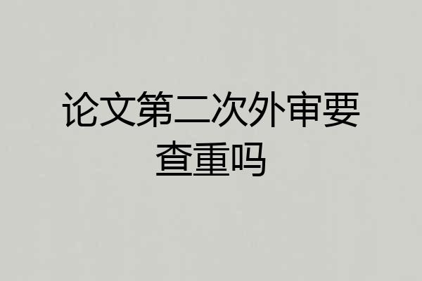 论文第二次外审要查重吗