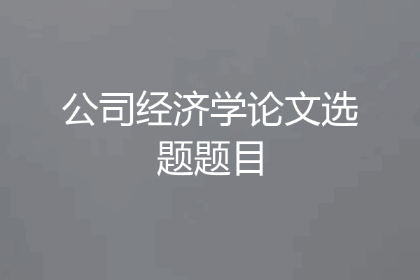 公司经济学论文选题题目