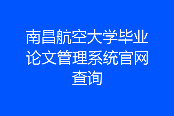 南昌航空大学毕业论文管理系统官网查询