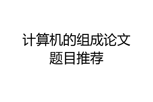 计算机的组成论文题目推荐
