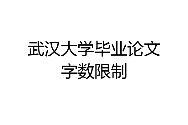 武汉大学毕业论文字数限制