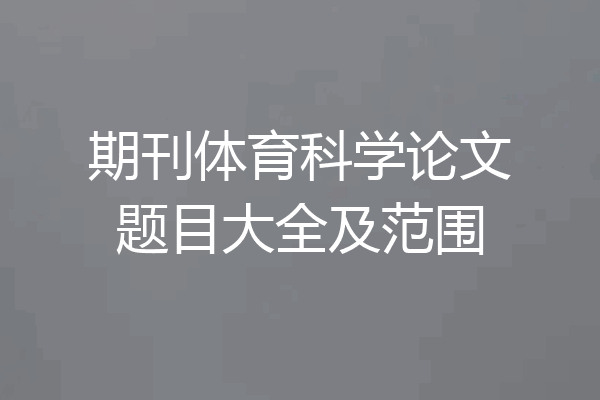 期刊体育科学论文题目大全及范围