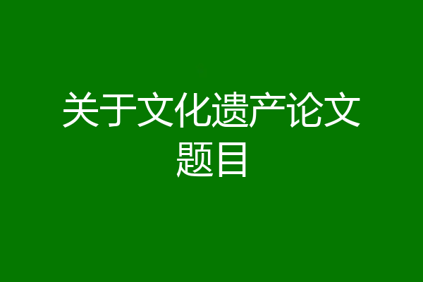 关于文化遗产论文题目