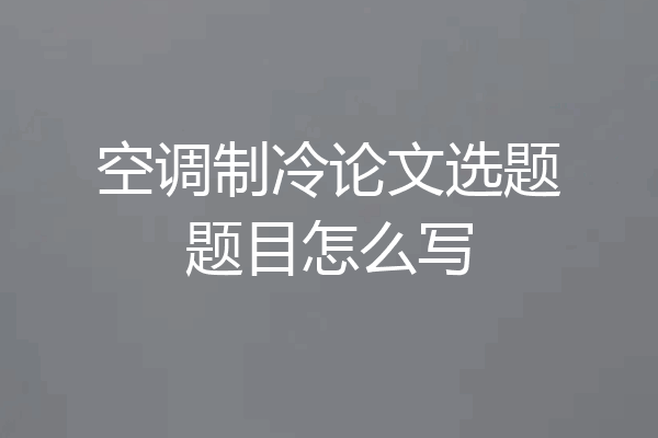 空调制冷论文选题题目怎么写