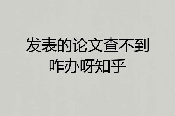 发表的论文查不到咋办呀知乎
