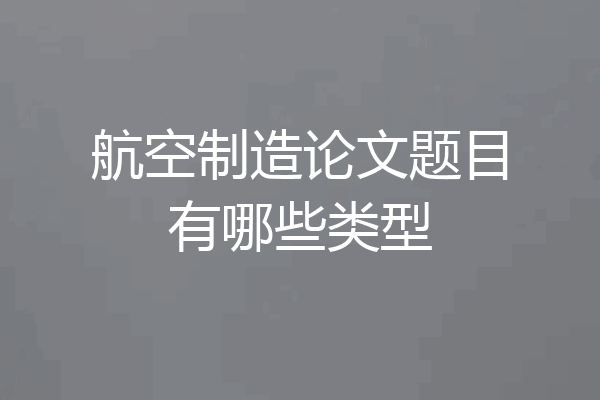 航空制造论文题目有哪些类型