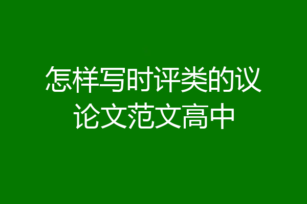 怎样写时评类的议论文范文高中