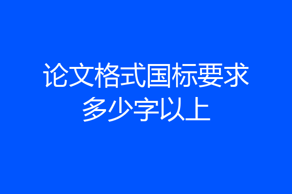 论文格式国标要求多少字以上